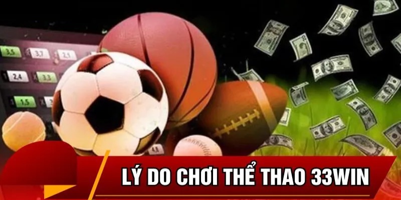 Tham gia cá cược thể thao tại 33WIN bạn sẽ nhận được rất nhiều lợi ích