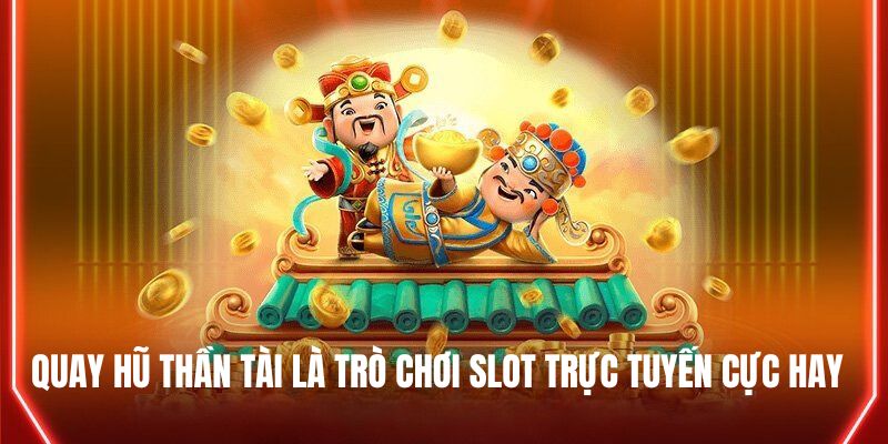 Quay hũ Thần Tài là trò chơi slot trực tuyến cực hay