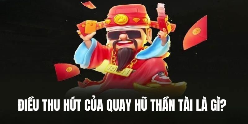 Điều thu hút của quay hũ thần tài 33win là gì?