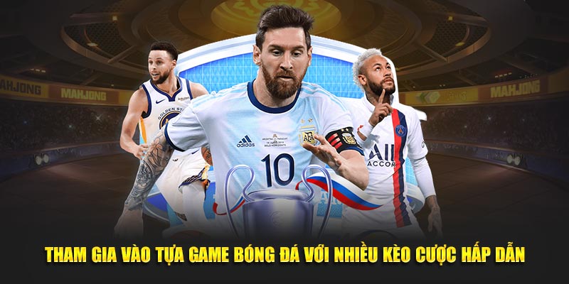 Tham gia vào tựa game bóng đá với nhiều kèo cược hấp dẫn