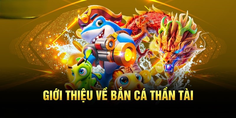 Giới thiệu bắn cá thần tài 